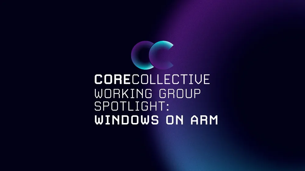CoreCollective Collaboration Spotlight: Windows on Arm Working Group